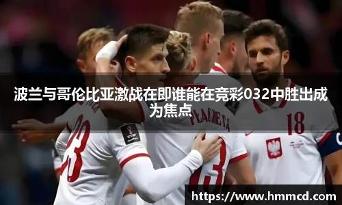 波兰与哥伦比亚激战在即谁能在竞彩032中胜出成为焦点